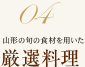 山形の旬の食材を用いた 厳選料理